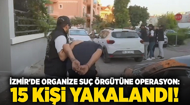 İzmir'de organize suç örgütüne operasyon: 15 gözaltı