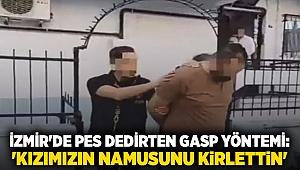 İzmir'de pes dedirten gasp yöntemi: 'Kızımızın namusunu kirlettin'