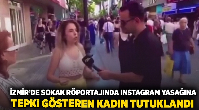  İzmir’de Sokak röportajında Instagram yasağına tepki gösteren kadın tutuklandı