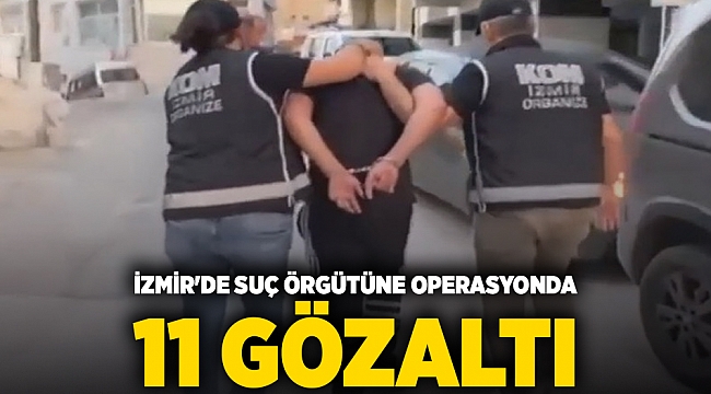 İzmir'de suç örgütüne operasyonda 11 gözaltı