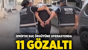 İzmir'de suç örgütüne operasyonda 11 gözaltı