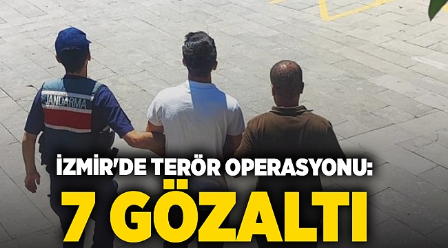 İzmir'de terör operasyonu: 7 gözaltı