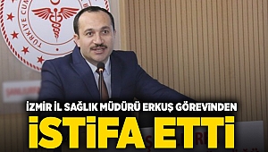 İzmir İl Sağlık Müdürü Erkuş istifa etti