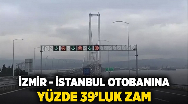 İzmir - İstanbul Otobanına yüzde 39'luk zam