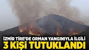 İzmir Tire'de orman yangınıyla ilgili 3 kişi tutuklandı