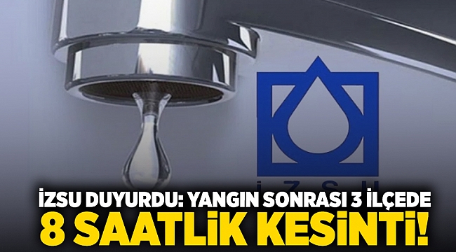 İZSU duyurdu: Yangın sonrası 3 ilçede 8 saatlik kesinti!