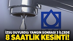 İZSU duyurdu: Yangın sonrası 3 ilçede 8 saatlik kesinti!