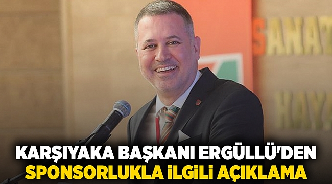 Karşıyaka Başkanı Ergüllü'den sponsorlukla ilgili açıklama