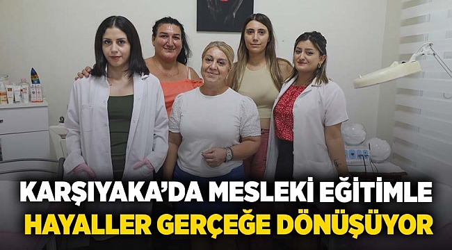 Karşıyaka’da mesleki eğitimle hayaller gerçeğe dönüşüyor