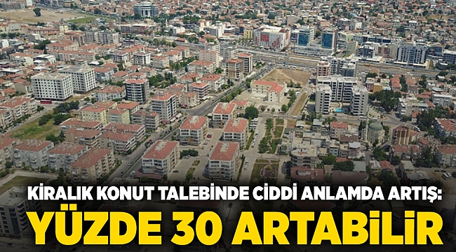 Kiralık konut talebinde ciddi anlamda artış: Yüzde 30 artabilir