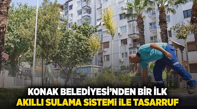 Konak Belediyesi'nden bir ilk akıllı sulama sistemi ile tasarruf