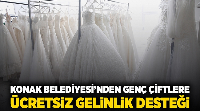 Konak Belediyesi’nden genç çiftlere ücretsiz gelinlik desteği