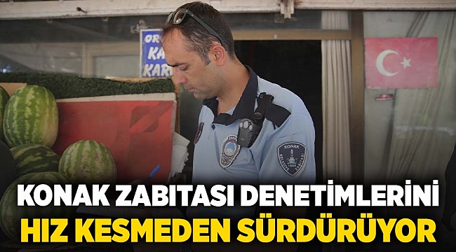 Konak Zabıtası denetimlerini hız kesmeden sürdürüyor