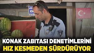 Konak Zabıtası denetimlerini hız kesmeden sürdürüyor