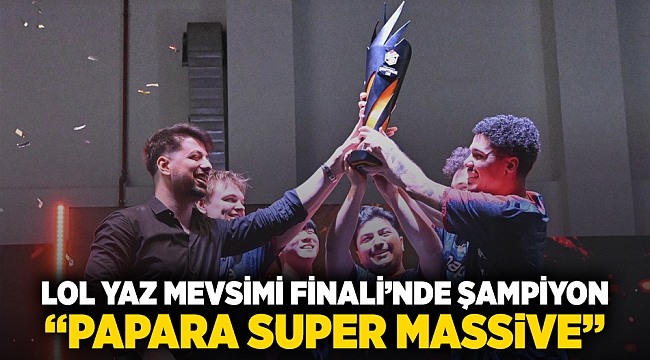 LoL Yaz Mevsimi Finali’nde şampiyon “Papara Super Massive”