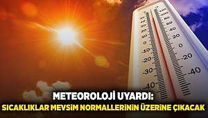 meteoroloji uyardı: batı ve güney kesimlerde sıcaklık mevsim normallerinin üzerine çıkacak