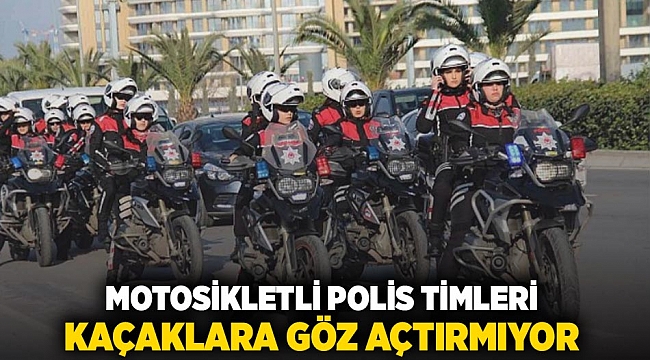 Motosikletli polis timleri kaçaklara göz açtırmıyor