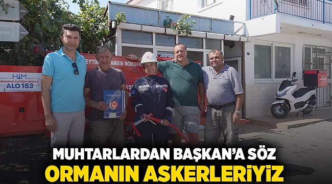 Muhtarlardan Başkan’a söz: Ormanların askeriyiz