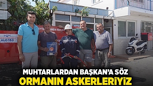 Muhtarlardan Başkan’a söz: Ormanların askeriyiz