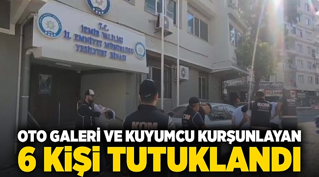 Oto galeri ve kuyumcu kurşunlayan 6 kişi tutuklandı