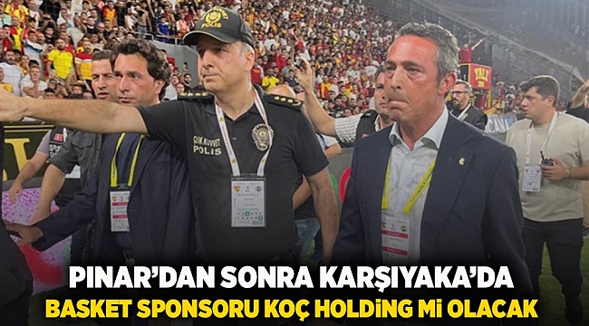 Pınar'dan sonra Karşıyaka'da basket sponsoru Koç Holding mi olacak?