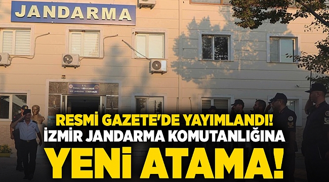 Resmi Gazete'de yayımlandı! İzmir Jandarma Komutanlığına yeni atama!