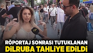 Röportaj sonrası tutuklanan Dilruba tahliye edildi