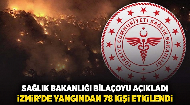 SAĞLIK BAKANLIĞI BİLAÇOYU AÇIKLADI iZMiR’DE YANGINDAN 78 KiŞi ETKiLENDi