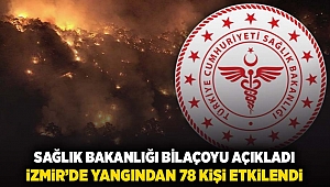 SAĞLIK BAKANLIĞI BİLAÇOYU AÇIKLADI iZMiR’DE YANGINDAN 78 KiŞi ETKiLENDi