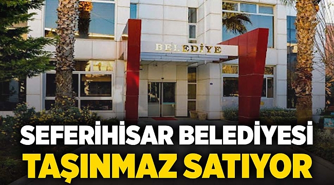 Seferihisar Belediyesi taşınmaz satıyor!