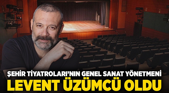 Şehir Tiyatroları’nın Genel Sanat Yönetmeni Levent Üzümcü oldu