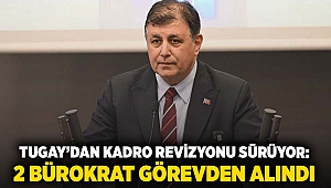 TUGAY'DAN KADRO REVİZYONU SÜRÜYOR: 2 BÜROKRAT GÖREVDEN ALINDI