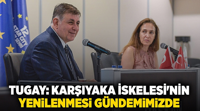 Tugay: Karşıyaka İskelesi'nin yenilenmesi gündemimizde