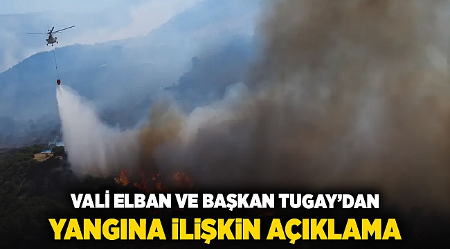 VALİ ELBAN VE BAŞKAN TUGAY'DAN YANGINA İLİŞKİN AÇIKLAMA