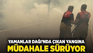 Yamanlar Dağı’nda çıkan yangınla mücadele sürüyor