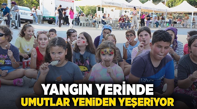 Yangın yerinde umutlar yeniden yeşeriyor