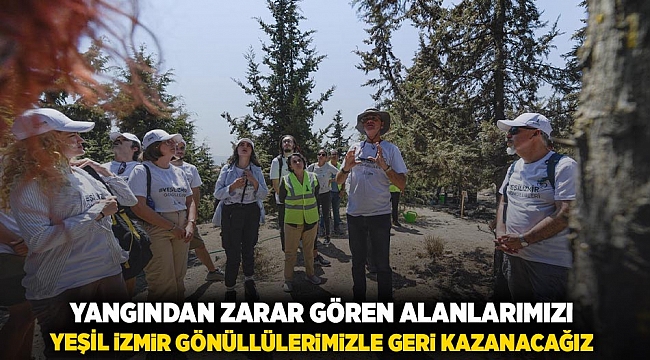 “Yangından zarar gören alanlarımızı Yeşil İzmir Gönüllülerimizle geri kazanacağız”