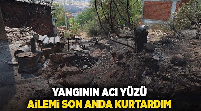 yangının acı yüzü: Ailemi son anda kurtardım