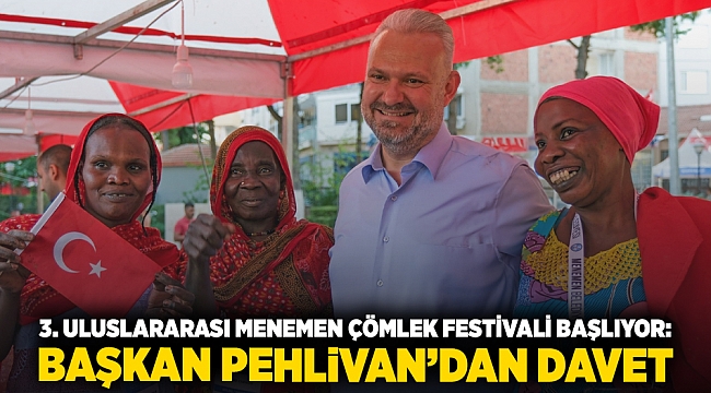 3. ULUSLARARASI MENEMEN ÇÖMLEK FESTİVALİ BAŞLIYOR: BAŞKAN PEHLİVAN'DAN DAVET