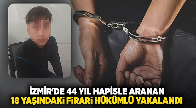 44 yıl hapisle aranan 18 yaşındaki firari hükümlü yakalandı