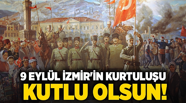 9 Eylül İzmir'in Kurtuluşu kutlu olsun!