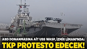 ABD Donanmasına ait USS WASP, İzmir Limanı’nda: TKP protesto edecek!