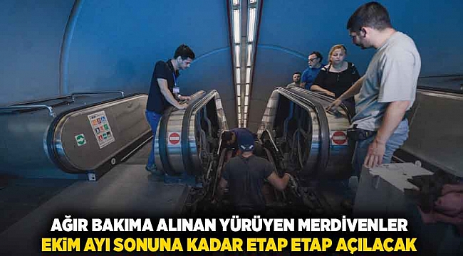 Ağır bakıma alınan yürüyen merdivenler ekim ayı sonuna kadar etap etap açılacak