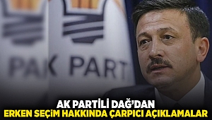 AK Partili DAĞ'dan erken seçim hakkında çarpıcı açıklamalar