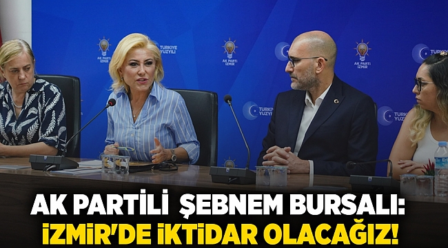 AK Partili Şebnem Bursalı: İzmir'de iktidar olacağız!