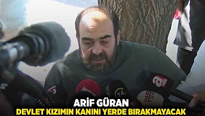 Arif Güran: Devlet kızımın kanını yerde bırakmayacak