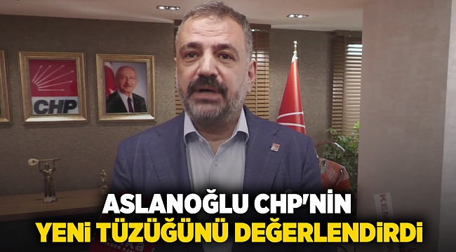 Aslanoğlu CHP'nin yeni tüzüğünü değerlendirdi