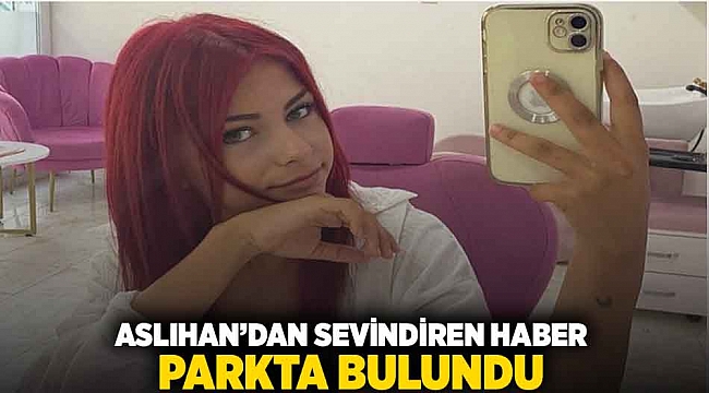 Aslıhan'dan sevindiren haber parkta bulundu