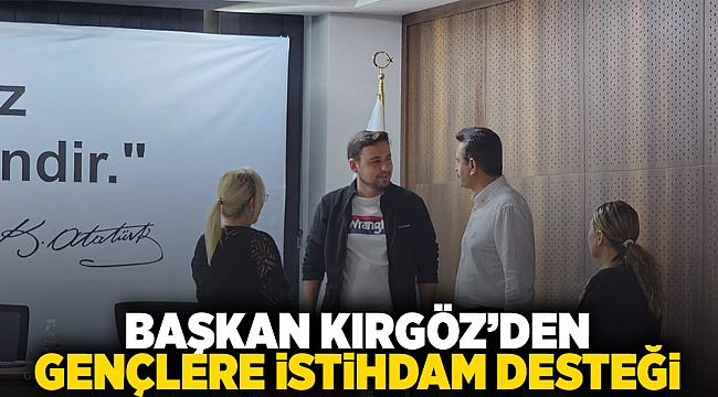 Başkan Kırgöz'den Gençlere İstihdam Desteği