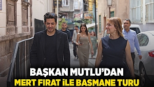 Başkan Mutlu’dan Mert Fırat ile Basmane turu